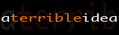 A Terrible Idea